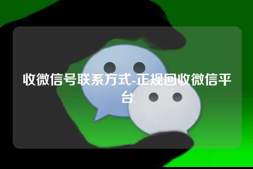 正规回收微信平台服务：安全认证与专业技术保障账号回收流程