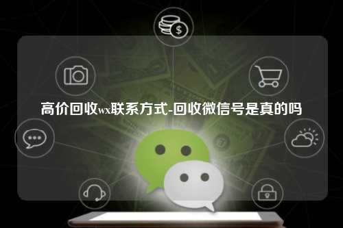 高价回收wx联系方式-回收微信号是真的吗