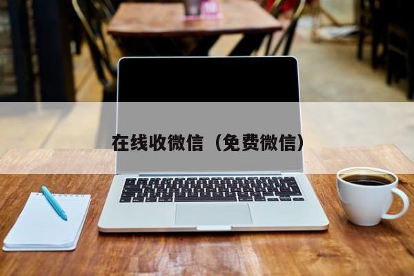 在线收微信（免费微信）