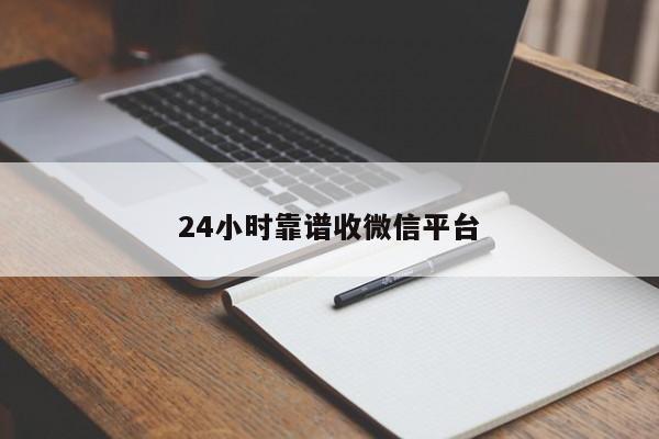 24小时靠谱收微信平台