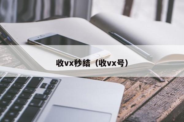 收vx秒结（收vx号）