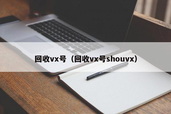 回收vx号（回收vx号shouvx）