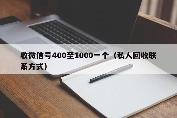 收微信号400至1000一个（私人回收联系方式）